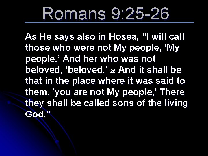 Romans 9: 25 -26 As He says also in Hosea, “I will call those