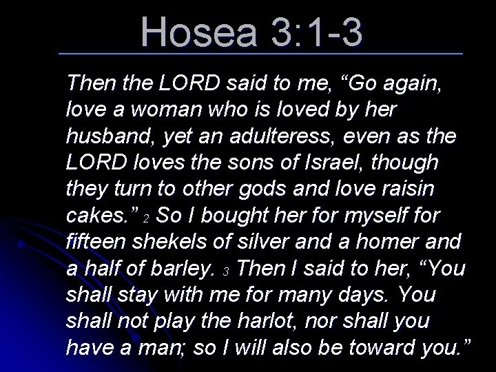 Hosea 3: 1 -3 Then the LORD said to me, “Go again, love a