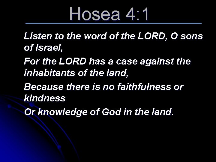 Hosea 4: 1 Listen to the word of the LORD, O sons of Israel,
