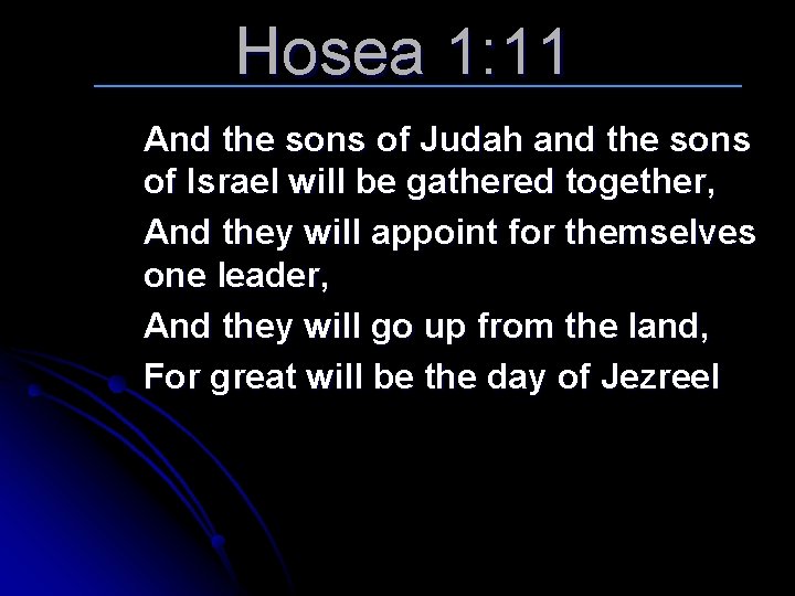 Hosea 1: 11 And the sons of Judah and the sons of Israel will