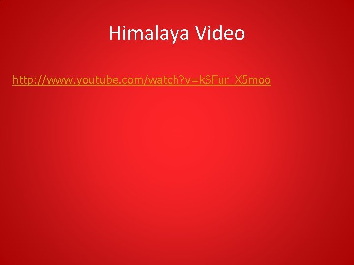 Himalaya Video http: //www. youtube. com/watch? v=k. SFur_X 5 moo 