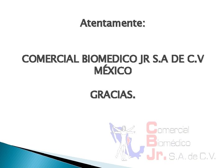 Atentamente: COMERCIAL BIOMEDICO JR S. A DE C. V MÉXICO GRACIAS. 