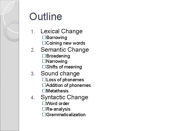 Outline 1. Lexical Change �Borrowing �Coining new words 2. Semantic Change �Broadening �Narrowing �Shifts