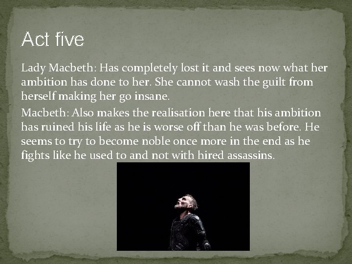 Act five Lady Macbeth: Has completely lost it and sees now what her ambition