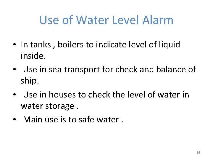 Use of Water Level Alarm • In tanks , boilers to indicate level of