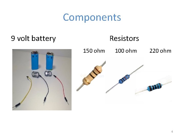 Components 9 volt battery Resistors 150 ohm 100 ohm 220 ohm 4 
