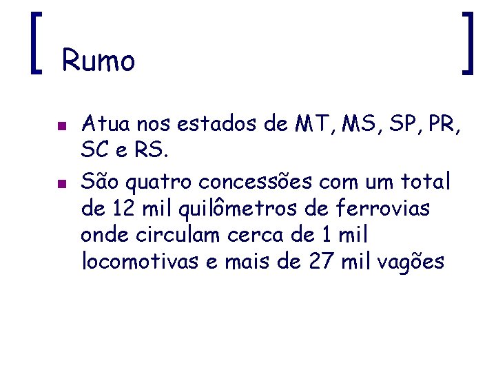 Rumo n n Atua nos estados de MT, MS, SP, PR, SC e RS.