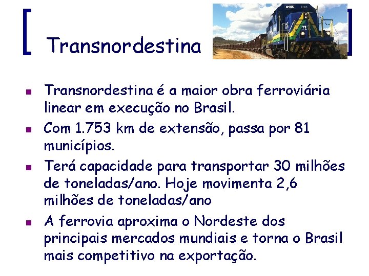 Transnordestina n n Transnordestina é a maior obra ferroviária linear em execução no Brasil.