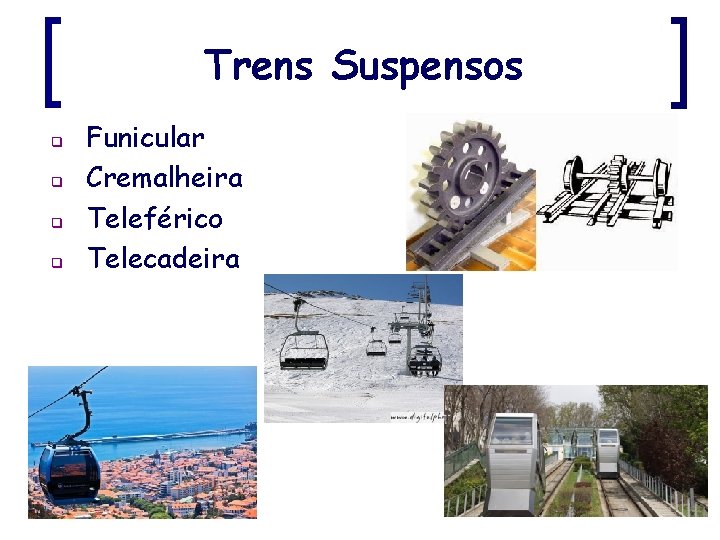 Trens Suspensos q q Funicular Cremalheira Teleférico Telecadeira 