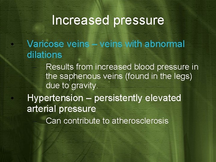 Increased pressure • Varicose veins – veins with abnormal dilations – • Results from