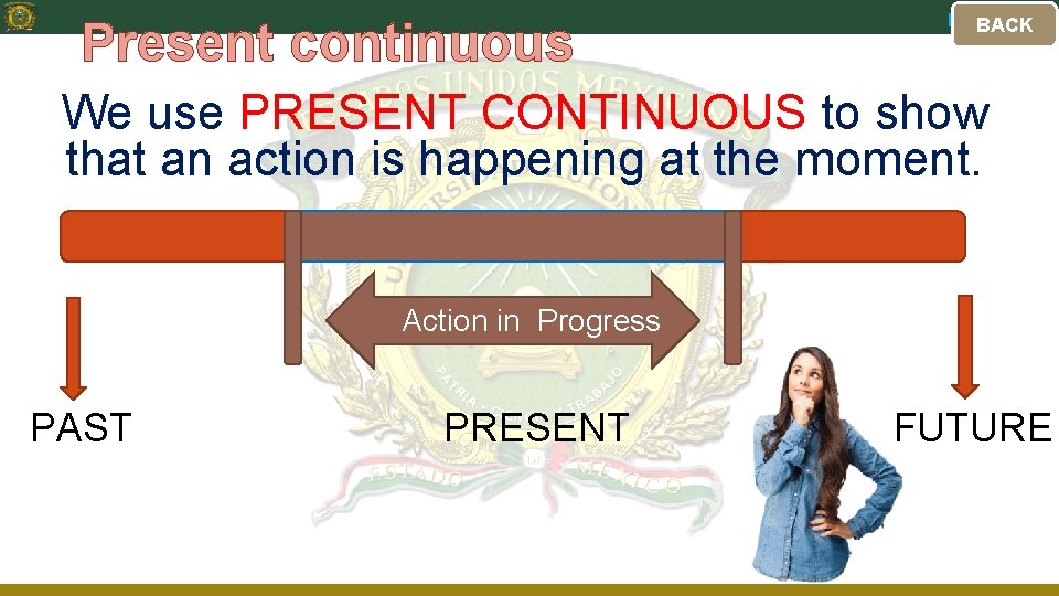 Present continuous Explanation BACK We use PRESENT CONTINUOUS to show that an action is