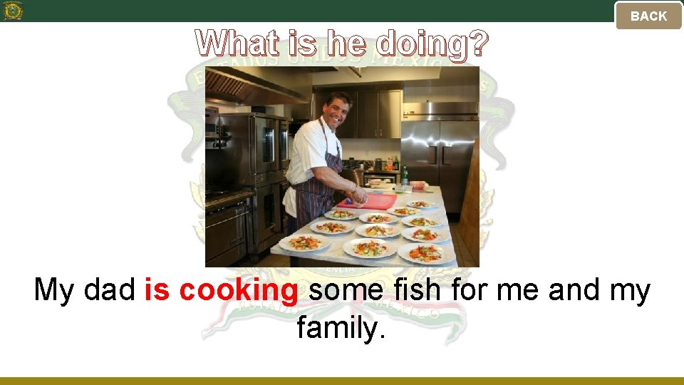 BACK What is he doing? My dad is cooking some fish for me and