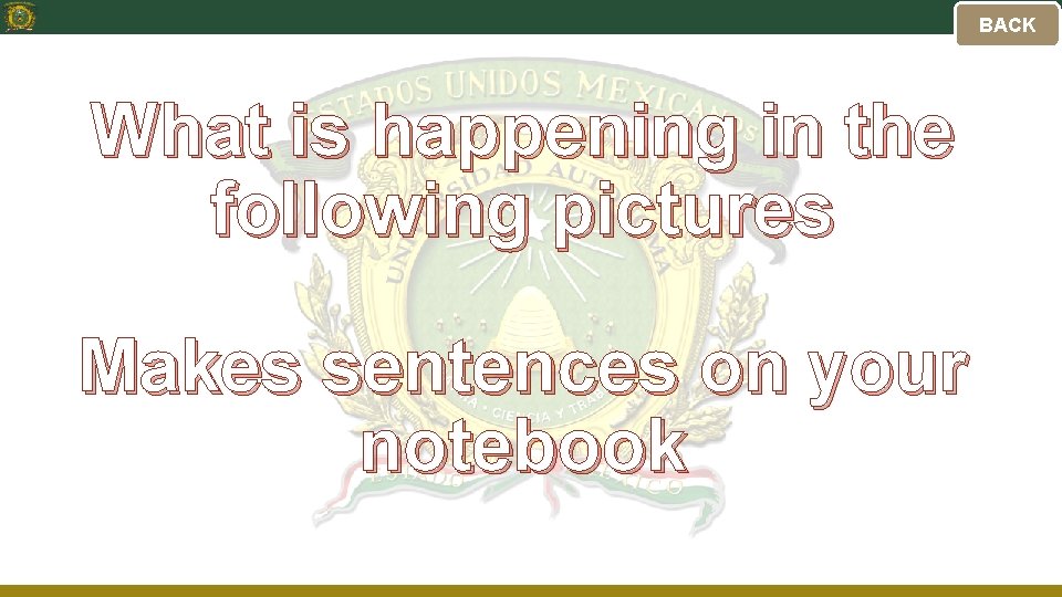 BACK What is happening in the following pictures Makes sentences on your notebook 