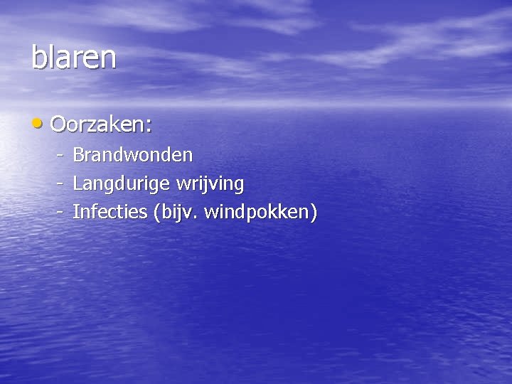 blaren • Oorzaken: - Brandwonden Langdurige wrijving Infecties (bijv. windpokken) 