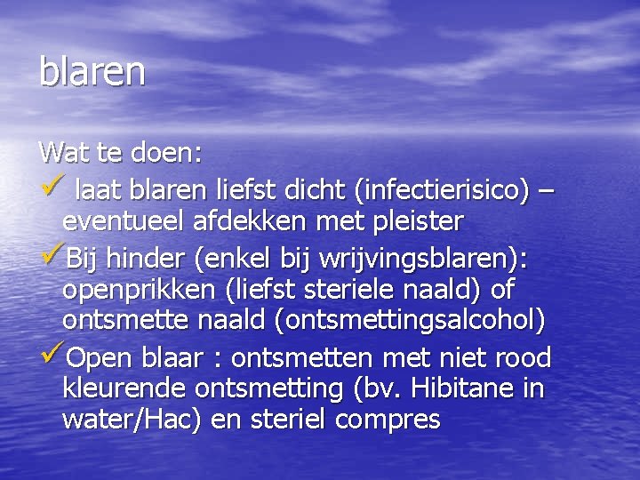 blaren Wat te doen: ü laat blaren liefst dicht (infectierisico) – eventueel afdekken met