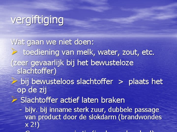 vergiftiging Wat gaan we niet doen: Ø toediening van melk, water, zout, etc. (zeer