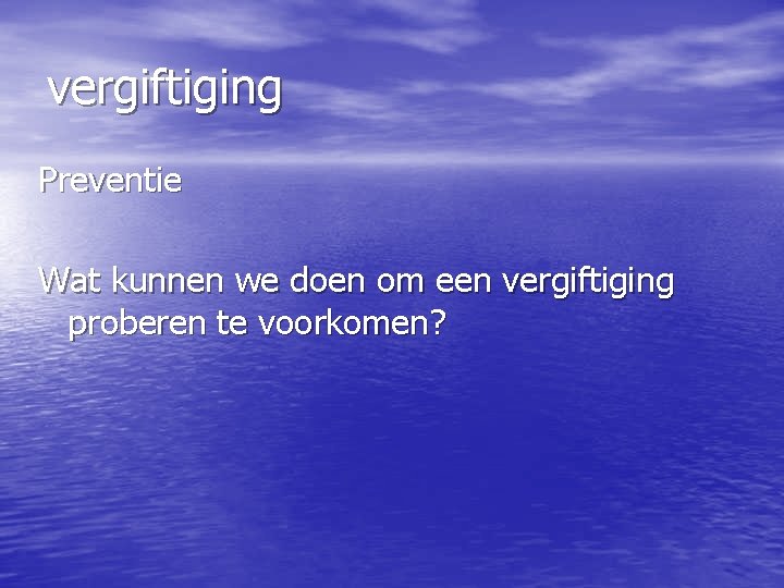 vergiftiging Preventie Wat kunnen we doen om een vergiftiging proberen te voorkomen? 