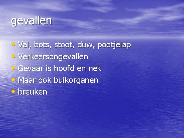 gevallen • Val, bots, stoot, duw, pootjelap • Verkeersongevallen • Gevaar is hoofd en