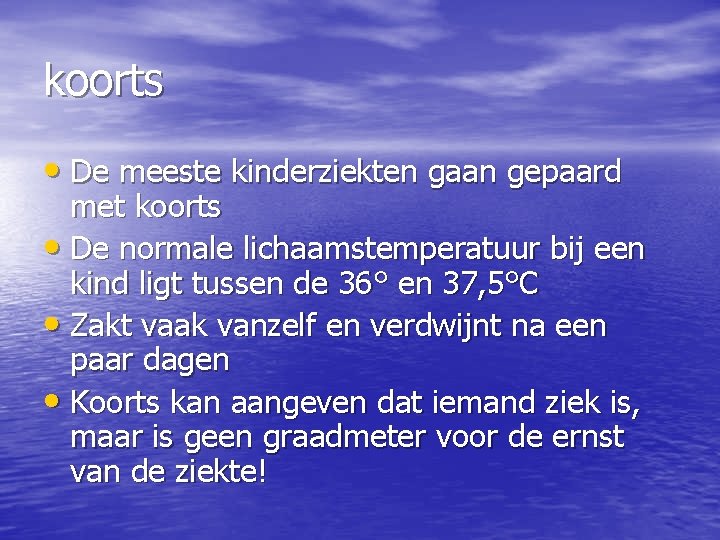 koorts • De meeste kinderziekten gaan gepaard met koorts • De normale lichaamstemperatuur bij