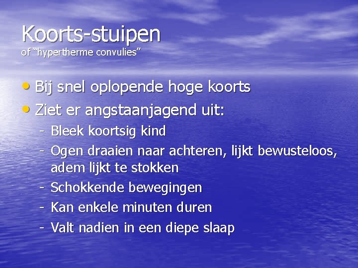 Koorts-stuipen of “hypertherme convulies” • Bij snel oplopende hoge koorts • Ziet er angstaanjagend