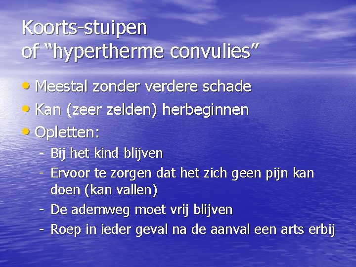 Koorts-stuipen of “hypertherme convulies” • Meestal zonder verdere schade • Kan (zeer zelden) herbeginnen