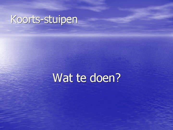 Koorts-stuipen Wat te doen? 