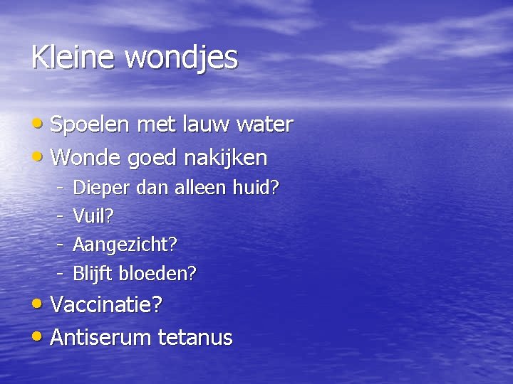 Kleine wondjes • Spoelen met lauw water • Wonde goed nakijken - Dieper dan