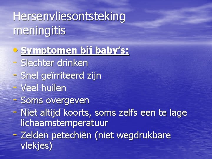 Hersenvliesontsteking meningitis • Symptomen bij baby’s: - Slechter drinken - Snel geïrriteerd zijn -