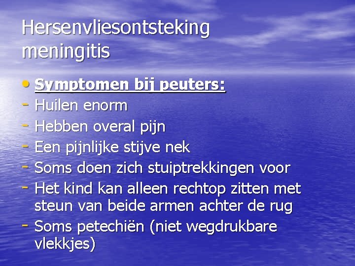 Hersenvliesontsteking meningitis • Symptomen bij peuters: - Huilen enorm - Hebben overal pijn -