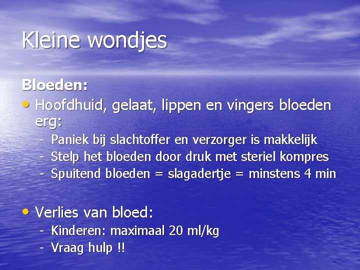 Kleine wondjes Bloeden: • Hoofdhuid, gelaat, lippen en vingers bloeden erg: - Paniek bij