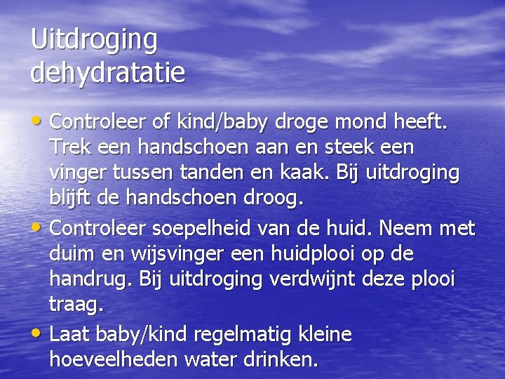 Uitdroging dehydratatie • Controleer of kind/baby droge mond heeft. Trek een handschoen aan en