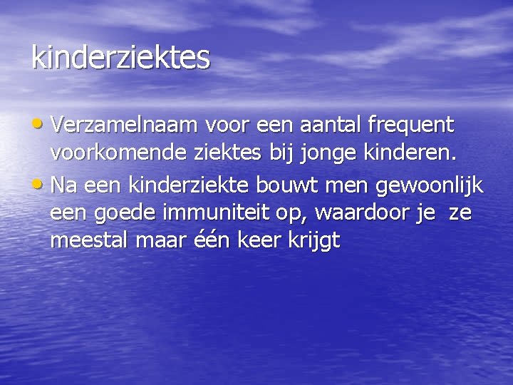 kinderziektes • Verzamelnaam voor een aantal frequent voorkomende ziektes bij jonge kinderen. • Na