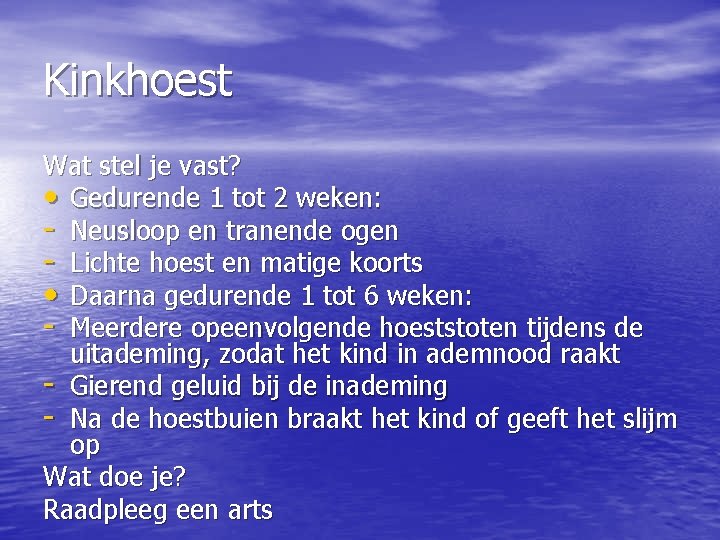 Kinkhoest Wat stel je vast? • Gedurende 1 tot 2 weken: - Neusloop en