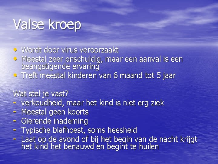 Valse kroep • Wordt door virus veroorzaakt • Meestal zeer onschuldig, maar een aanval