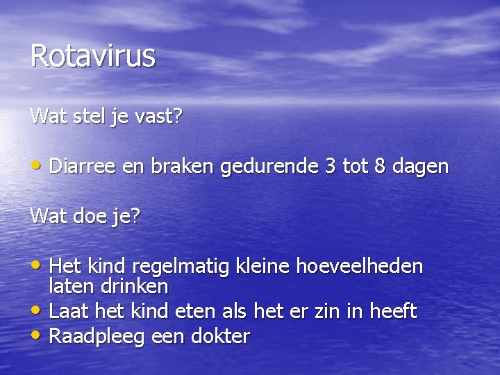 Rotavirus Wat stel je vast? • Diarree en braken gedurende 3 tot 8 dagen