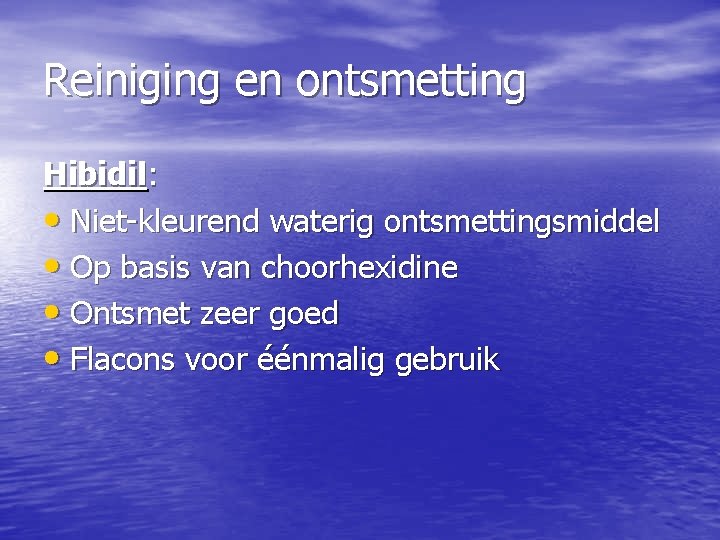 Reiniging en ontsmetting Hibidil: • Niet-kleurend waterig ontsmettingsmiddel • Op basis van choorhexidine •