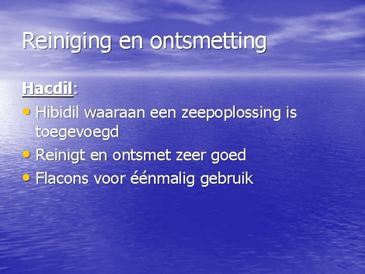 Reiniging en ontsmetting Hacdil: • Hibidil waaraan een zeepoplossing is toegevoegd • Reinigt en