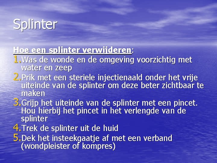 Splinter Hoe een splinter verwijderen: 1. Was de wonde en de omgeving voorzichtig met