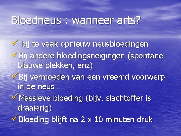 Bloedneus : wanneer arts? ü bij te vaak opnieuw neusbloedingen üBij andere bloedingsneigingen (spontane