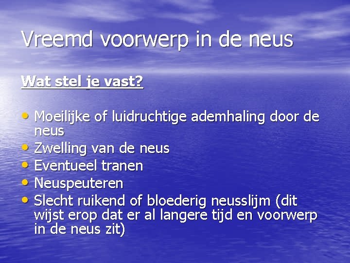 Vreemd voorwerp in de neus Wat stel je vast? • Moeilijke of luidruchtige ademhaling