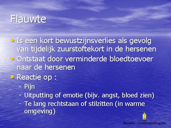 Flauwte • Is een kort bewustzijnsverlies als gevolg van tijdelijk zuurstoftekort in de hersenen