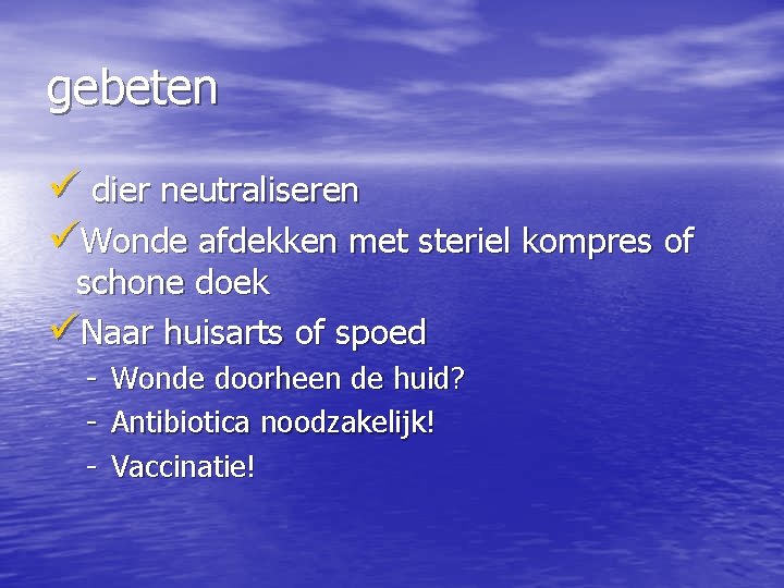 gebeten ü dier neutraliseren üWonde afdekken met steriel kompres of schone doek üNaar huisarts