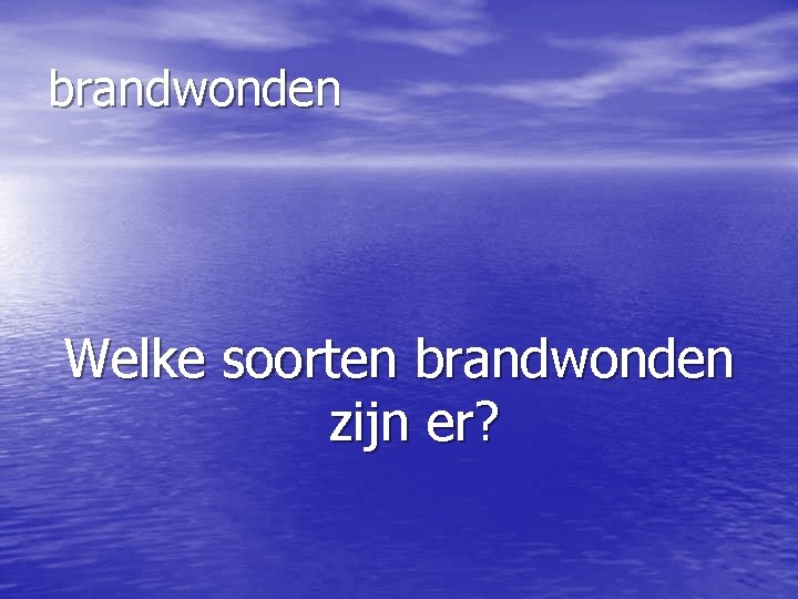 brandwonden Welke soorten brandwonden zijn er? 