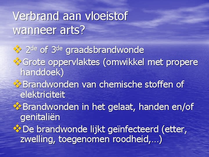 Verbrand aan vloeistof wanneer arts? v 2 de of 3 de graadsbrandwonde v. Grote