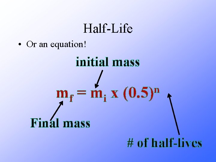 Half-Life • Or an equation! initial mass mf = m i x n (0.