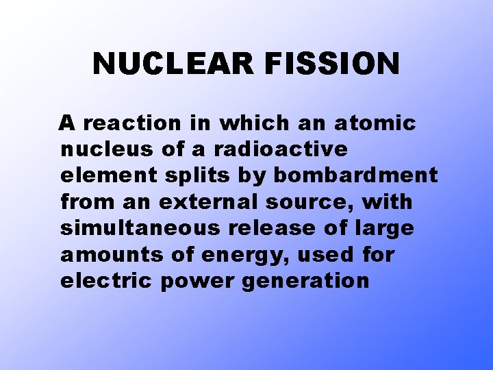 NUCLEAR FISSION A reaction in which an atomic nucleus of a radioactive element splits NUCLEAR FISSION A reaction in which an atomic nucleus of a radioactive element splits