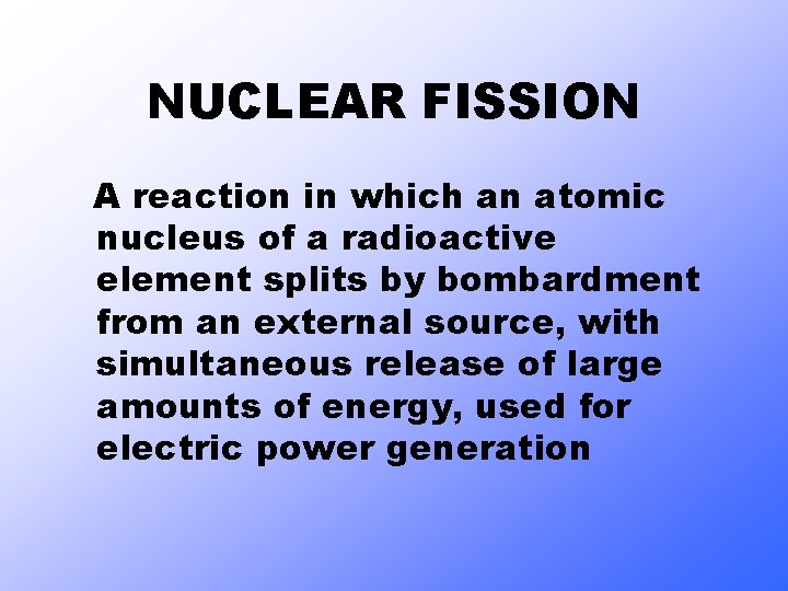 NUCLEAR FISSION A reaction in which an atomic nucleus of a radioactive element splits