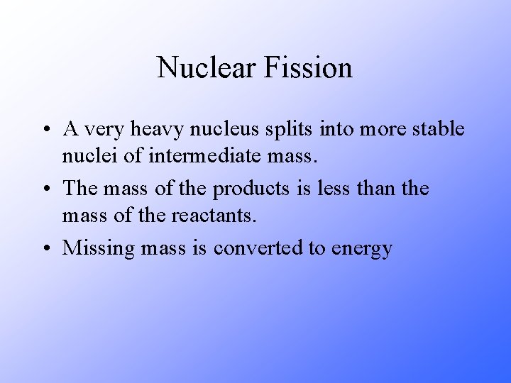 Nuclear Fission • A very heavy nucleus splits into more stable nuclei of intermediate