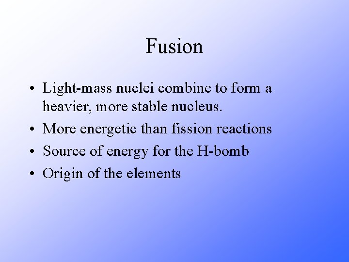 Fusion • Light-mass nuclei combine to form a heavier, more stable nucleus. • More Fusion • Light-mass nuclei combine to form a heavier, more stable nucleus. • More