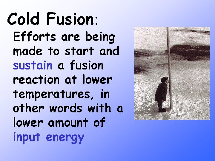 Cold Fusion: Efforts are being made to start and sustain a fusion reaction at